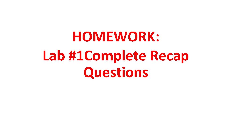 HOMEWORK: Lab #1 Complete Recap Questions 