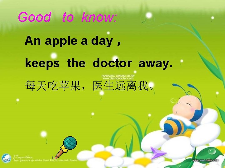 Good to know: An apple a day ， keeps the doctor away. 每天吃苹果，医生远离我。 