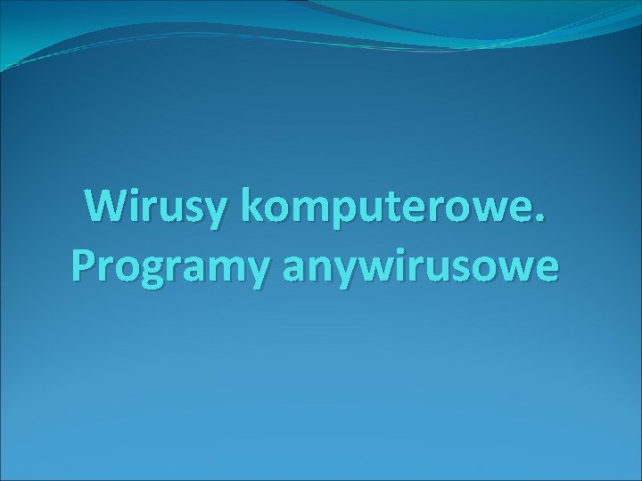 Wirusy komputerowe. Programy anywirusowe 