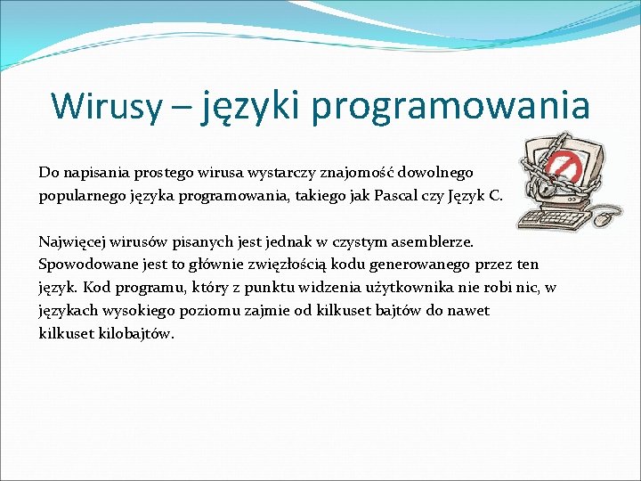 Wirusy – języki programowania Do napisania prostego wirusa wystarczy znajomość dowolnego popularnego języka programowania,