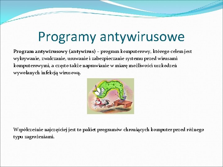 Programy antywirusowe Program antywirusowy (antywirus) – program komputerowy, którego celem jest wykrywanie, zwalczanie, usuwanie