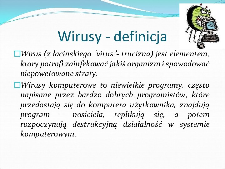 Wirusy - definicja �Wirus (z łacińskiego "virus”- trucizna) jest elementem, który potrafi zainfekować jakiś