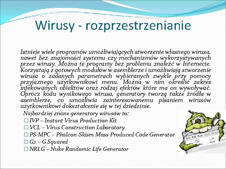 Wirusy - rozprzestrzenianie Istnieje wiele programów umożliwiających stworzenie własnego wirusa, nawet bez znajomości systemu