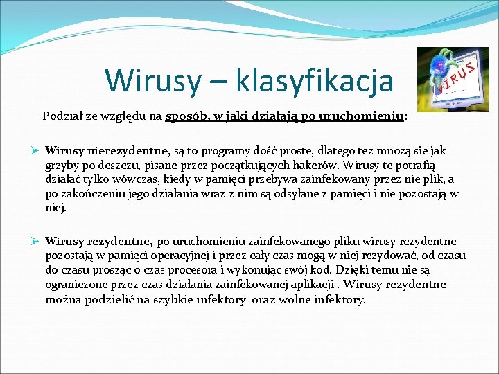 Wirusy – klasyfikacja Podział ze względu na sposób, w jaki działają po uruchomieniu: Ø