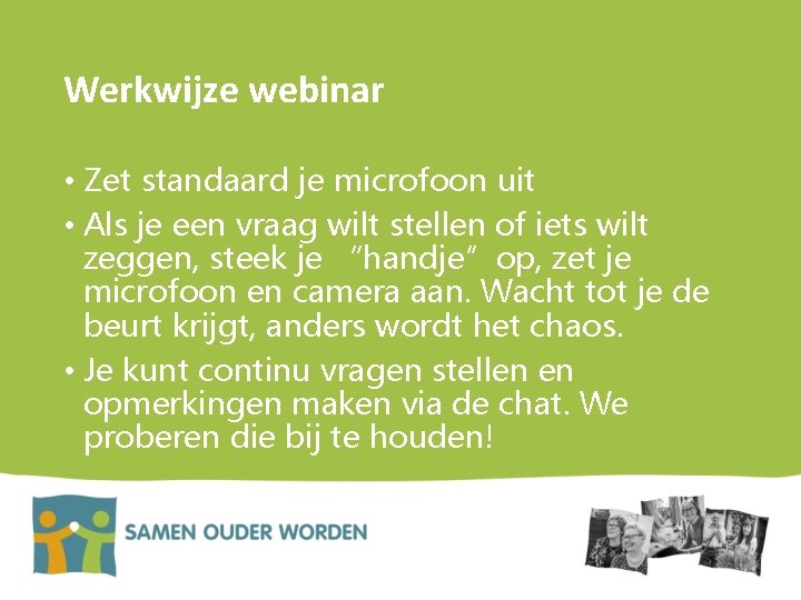 Werkwijze webinar • Zet standaard je microfoon uit • Als je een vraag wilt