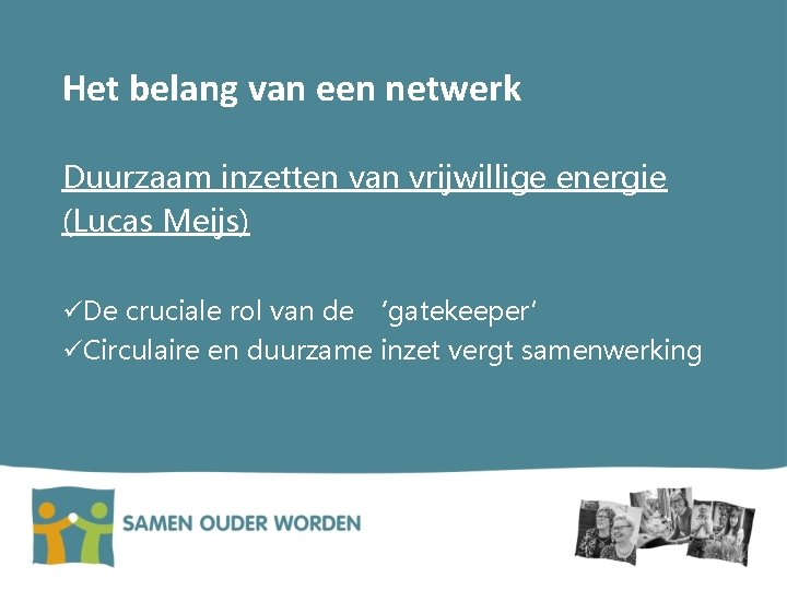 Het belang van een netwerk Duurzaam inzetten van vrijwillige energie (Lucas Meijs) üDe cruciale