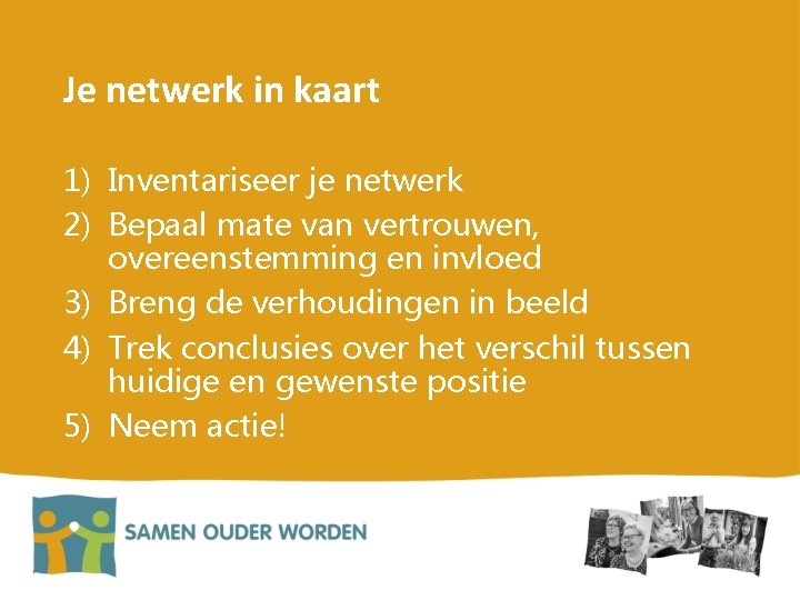 Je netwerk in kaart 1) Inventariseer je netwerk 2) Bepaal mate van vertrouwen, overeenstemming