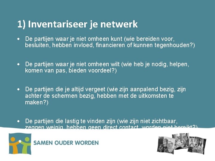 1) Inventariseer je netwerk De partijen waar je niet omheen kunt (wie bereiden voor,