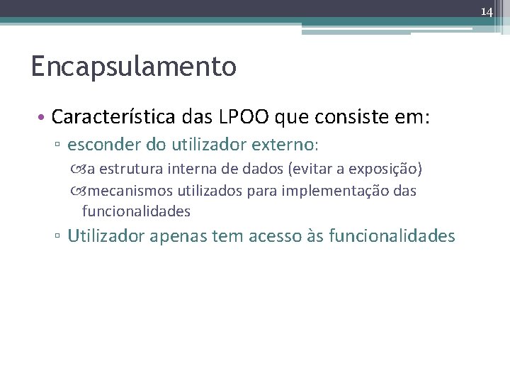 14 Encapsulamento • Característica das LPOO que consiste em: ▫ esconder do utilizador externo: