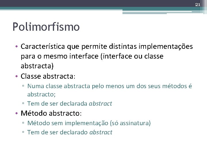 21 Polimorfismo • Característica que permite distintas implementações para o mesmo interface (interface ou