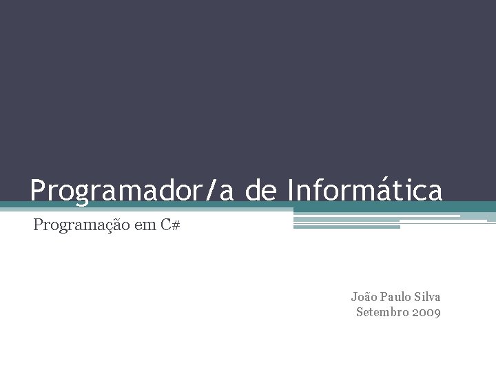 Programador/a de Informática Programação em C# João Paulo Silva Setembro 2009 