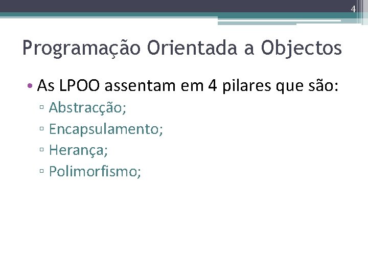 4 Programação Orientada a Objectos • As LPOO assentam em 4 pilares que são: