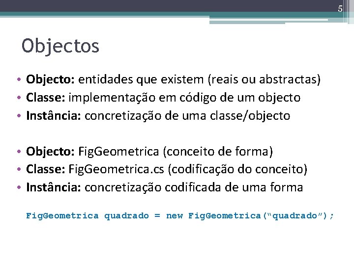 5 Objectos • Objecto: entidades que existem (reais ou abstractas) • Classe: implementação em