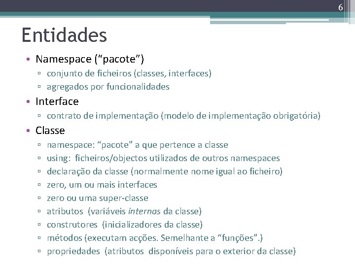 6 Entidades • Namespace (“pacote”) ▫ conjunto de ficheiros (classes, interfaces) ▫ agregados por