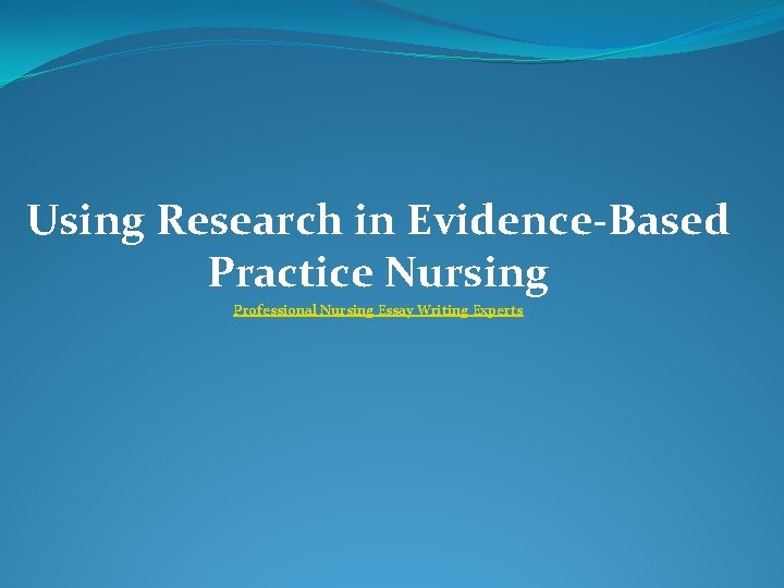 Using Research in Evidence-Based Practice Nursing Professional Nursing Essay Writing Experts 