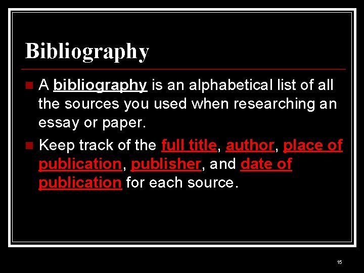 Bibliography A bibliography is an alphabetical list of all the sources you used when Bibliography A bibliography is an alphabetical list of all the sources you used when