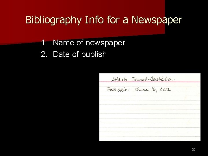 Bibliography Info for a Newspaper 1. Name of newspaper 2. Date of publish 19 Bibliography Info for a Newspaper 1. Name of newspaper 2. Date of publish 19