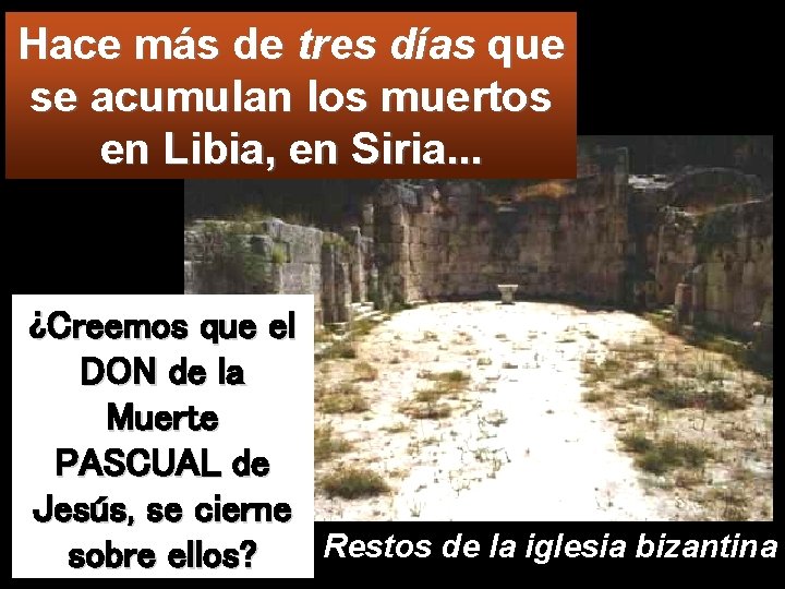 Hace más de tres días que se acumulan los muertos en Libia, en Siria.