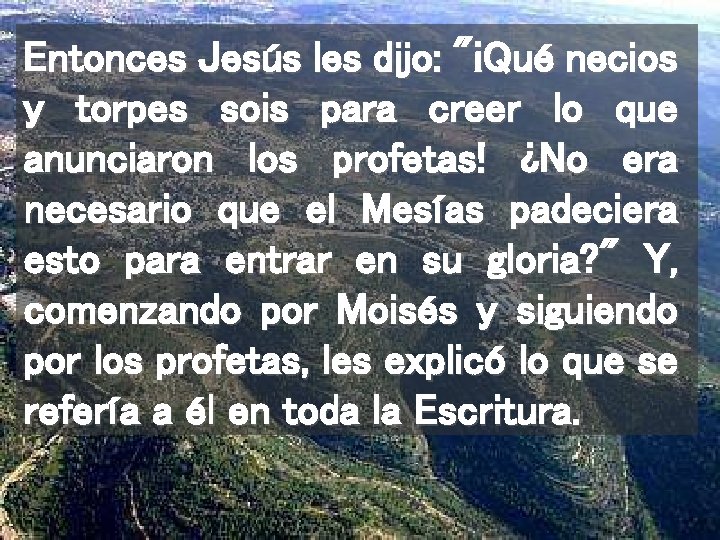 Entonces Jesús les dijo: "¡Qué necios y torpes sois para creer lo que anunciaron