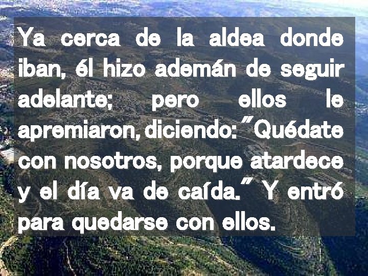 Ya cerca de la aldea donde iban, él hizo ademán de seguir adelante; pero