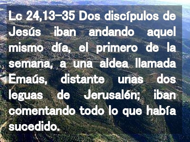 Lc 24, 13 -35 Dos discípulos de Jesús iban andando aquel mismo día, el