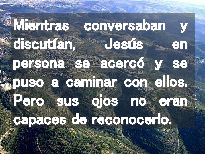 Mientras conversaban y discutían, Jesús en persona se acercó y se puso a caminar