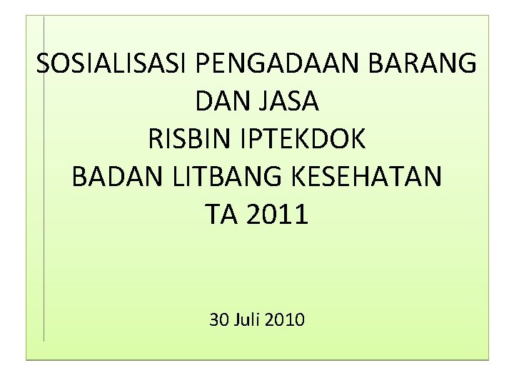 SOSIALISASI PENGADAAN BARANG DAN JASA RISBIN IPTEKDOK BADAN LITBANG KESEHATAN TA 2011 30 Juli