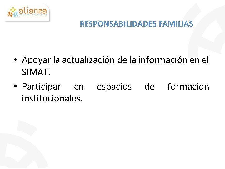 RESPONSABILIDADES FAMILIAS • Apoyar la actualización de la información en el SIMAT. • Participar