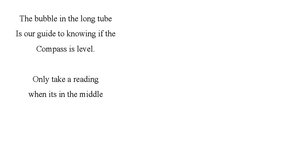 The bubble in the long tube Is our guide to knowing if the Compass
