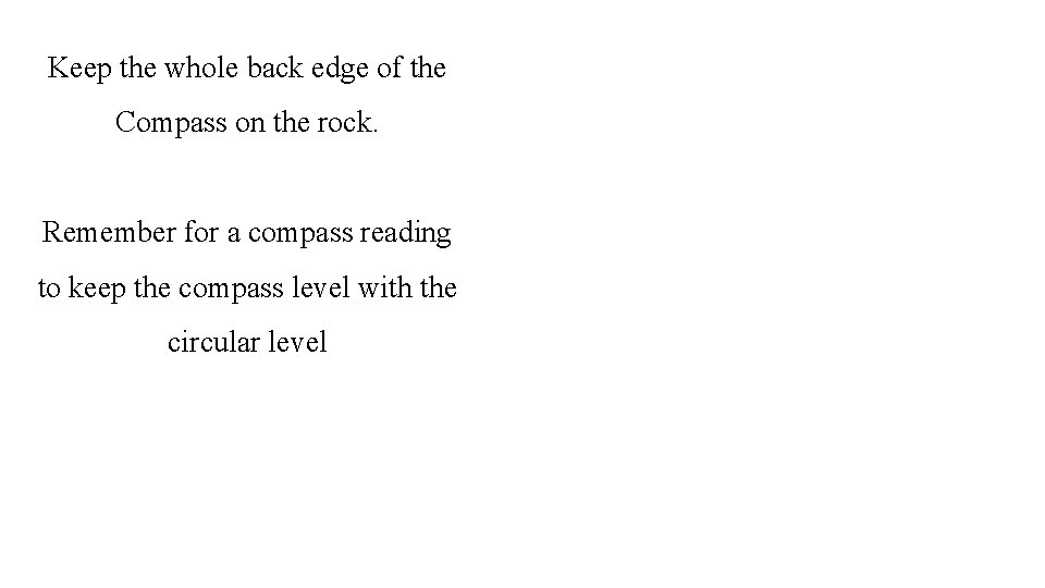 Keep the whole back edge of the Compass on the rock. Remember for a
