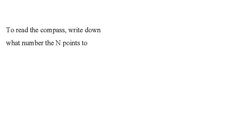 To read the compass, write down what number the N points to 