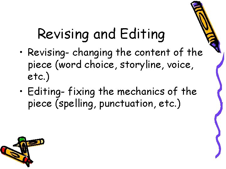 Revising and Editing • Revising- changing the content of the piece (word choice, storyline,