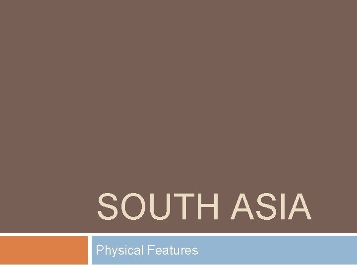SOUTH ASIA Physical Features 