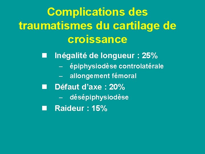 Complications des traumatismes du cartilage de croissance n Inégalité de longueur : 25% –