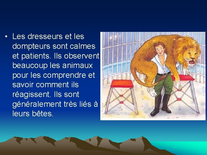  • Les dresseurs et les dompteurs sont calmes et patients. Ils observent beaucoup