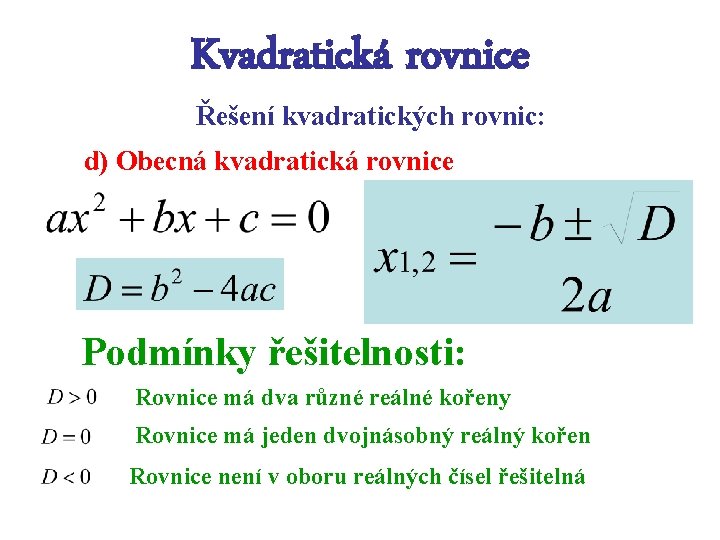 Kvadratická rovnice Řešení kvadratických rovnic: d) Obecná kvadratická rovnice Podmínky řešitelnosti: Rovnice má dva