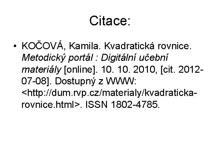 Citace: • KOČOVÁ, Kamila. Kvadratická rovnice. Metodický portál : Digitální učební materiály [online]. 10.