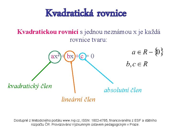 Kvadratická rovnice Kvadratickou rovnicí s jednou neznámou x je každá rovnice tvaru: ax 2