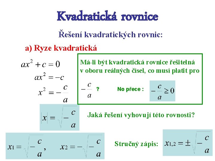 Kvadratická rovnice Řešení kvadratických rovnic: a) Ryze kvadratická Má-li být kvadratická rovnice řešitelná v