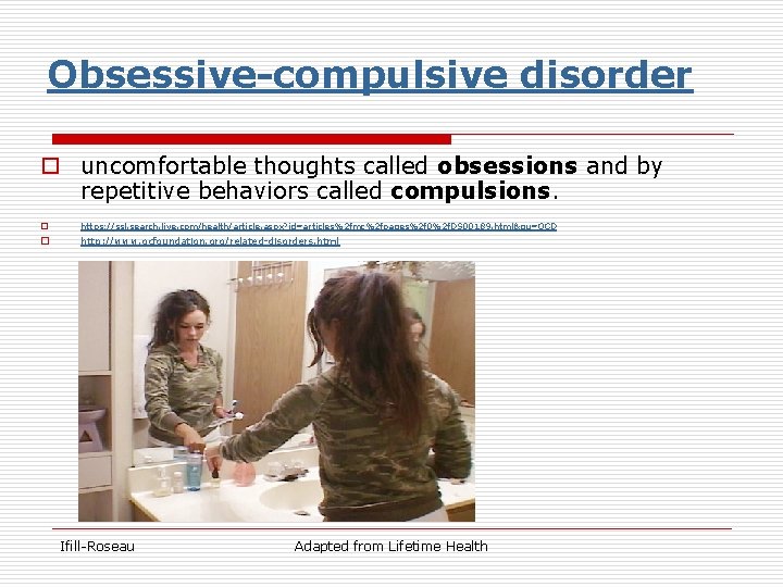 Obsessive-compulsive disorder o uncomfortable thoughts called obsessions and by repetitive behaviors called compulsions. o