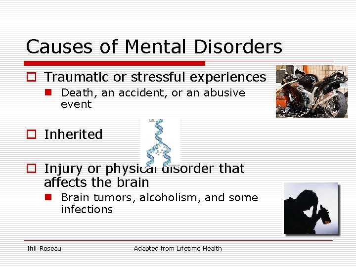 Causes of Mental Disorders o Traumatic or stressful experiences n Death, an accident, or