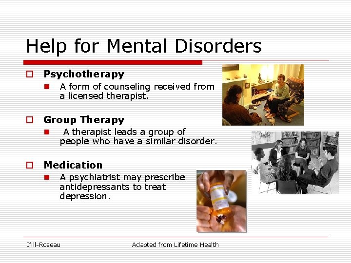 Help for Mental Disorders o Psychotherapy n A form of counseling received from a