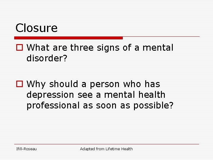 Closure o What are three signs of a mental disorder? o Why should a