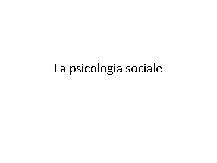 La psicologia sociale 