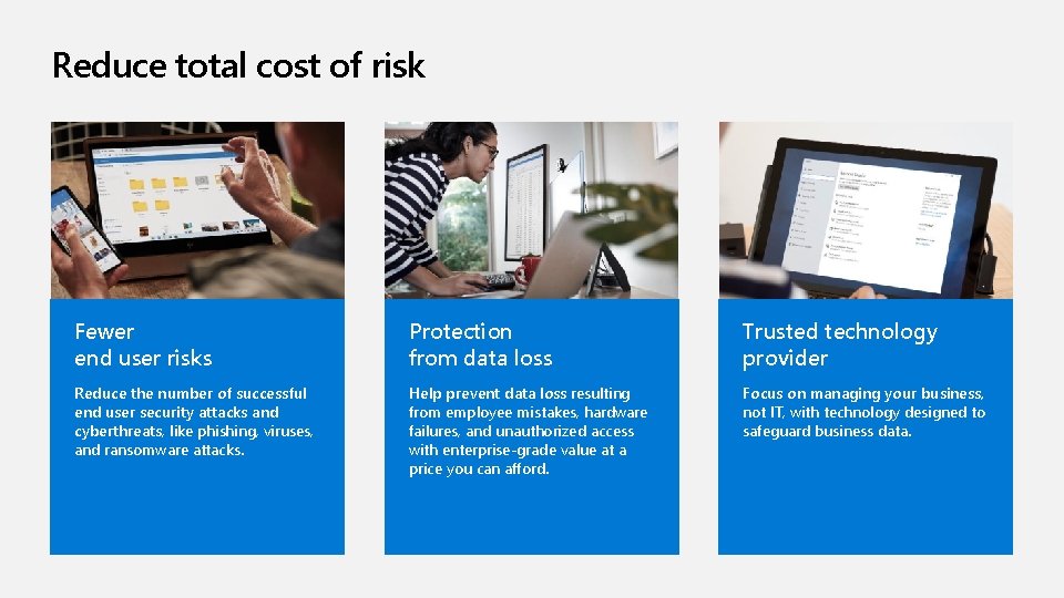 Reduce total cost of risk Fewer end user risks Protection from data loss Trusted Reduce total cost of risk Fewer end user risks Protection from data loss Trusted