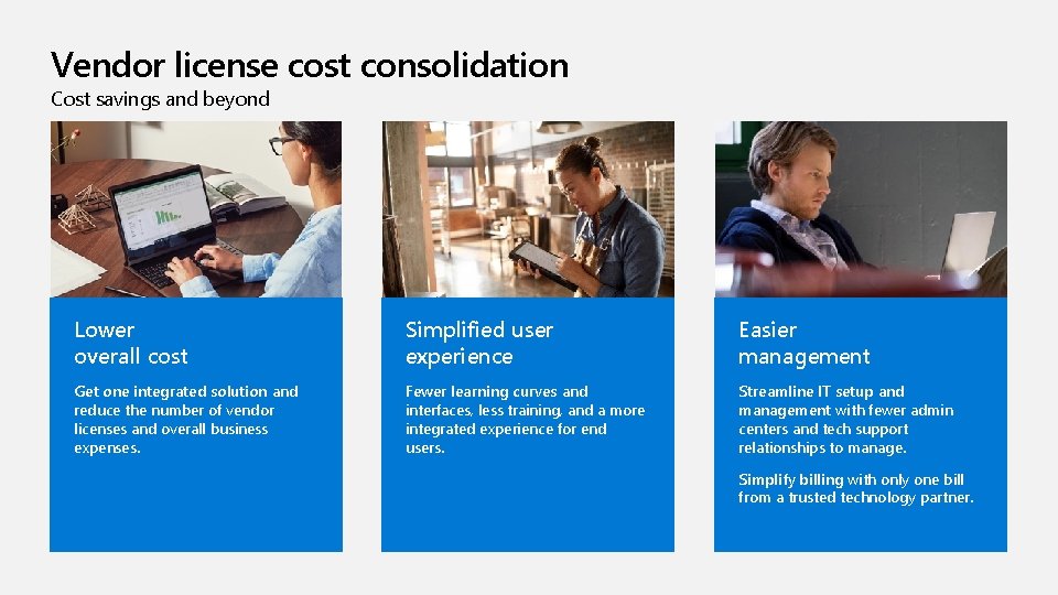 Vendor license cost consolidation Cost savings and beyond Lower overall cost Simplified user experience Vendor license cost consolidation Cost savings and beyond Lower overall cost Simplified user experience