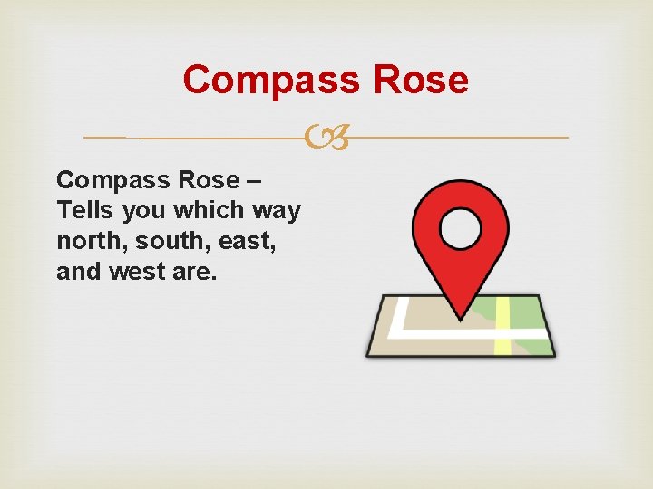 Compass Rose – Tells you which way north, south, east, and west are. 