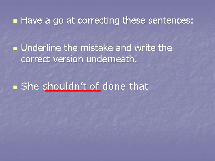 n n n Have a go at correcting these sentences: Underline the mistake and