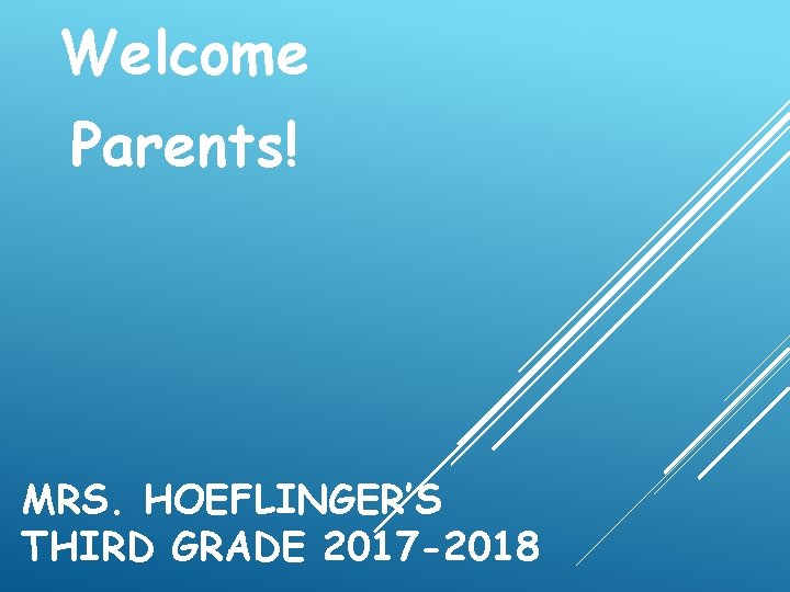 Welcome Parents! MRS. HOEFLINGER’S THIRD GRADE 2017 -2018 