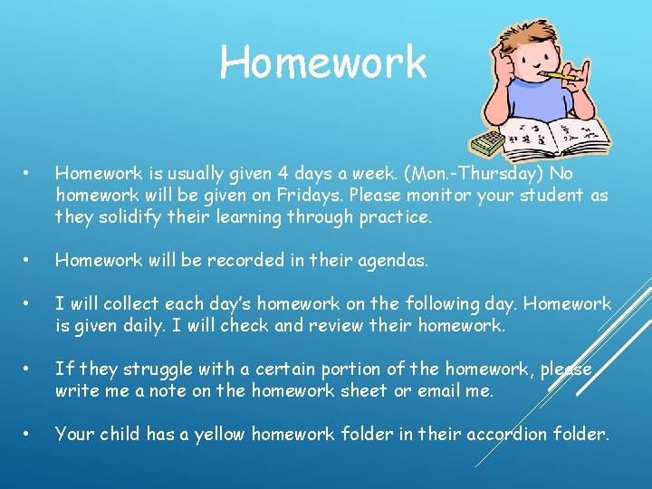 Homework • Homework is usually given 4 days a week. (Mon. -Thursday) No homework